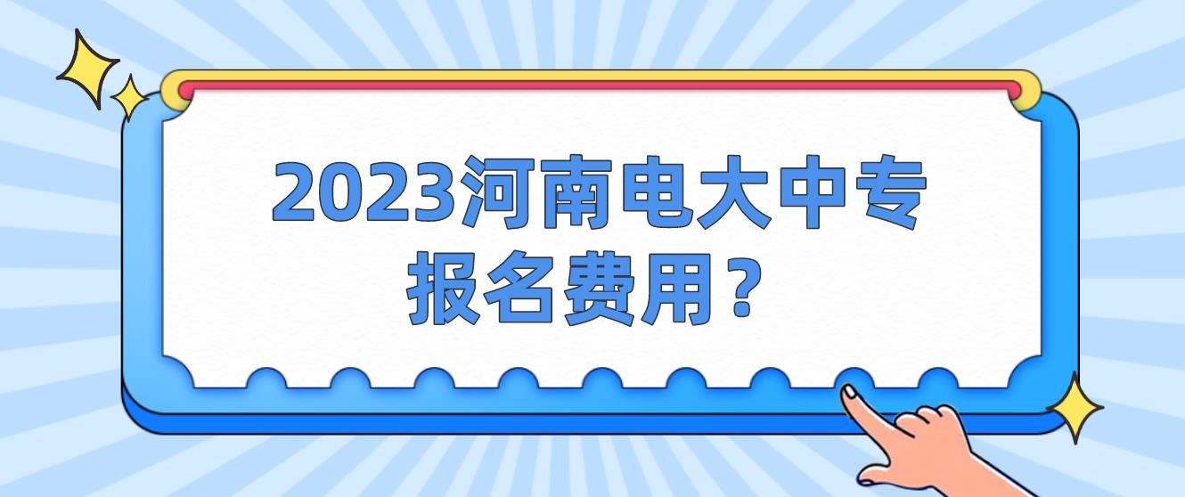 2023河南电大中专报名费用？